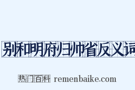 别和明府归帅省反义词是什么意思的图片